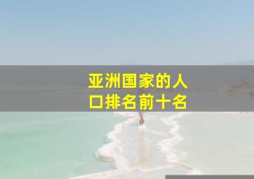 亚洲国家的人口排名前十名