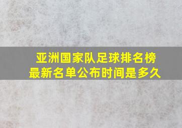 亚洲国家队足球排名榜最新名单公布时间是多久