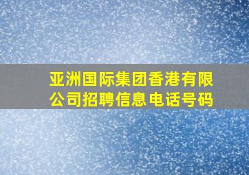 亚洲国际集团香港有限公司招聘信息电话号码