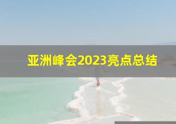 亚洲峰会2023亮点总结