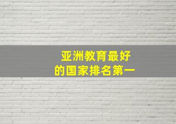 亚洲教育最好的国家排名第一