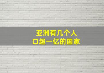 亚洲有几个人口超一亿的国家