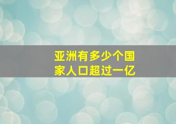 亚洲有多少个国家人口超过一亿