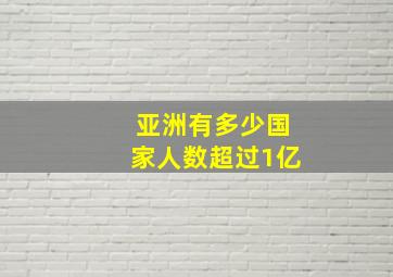 亚洲有多少国家人数超过1亿