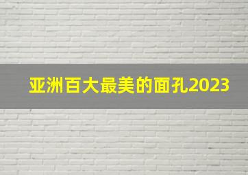 亚洲百大最美的面孔2023