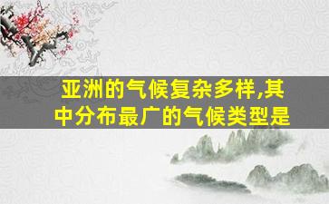 亚洲的气候复杂多样,其中分布最广的气候类型是