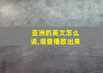 亚洲的英文怎么读,语音播放出来