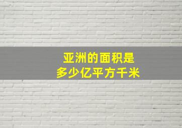 亚洲的面积是多少亿平方千米