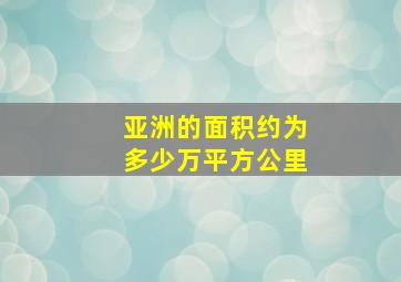 亚洲的面积约为多少万平方公里