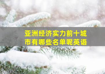 亚洲经济实力前十城市有哪些名单呢英语