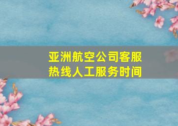 亚洲航空公司客服热线人工服务时间