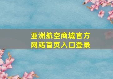 亚洲航空商城官方网站首页入口登录