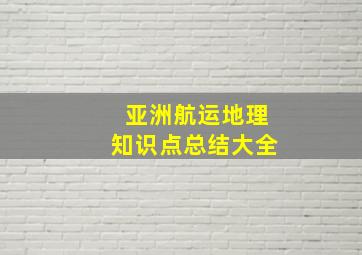 亚洲航运地理知识点总结大全