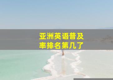 亚洲英语普及率排名第几了