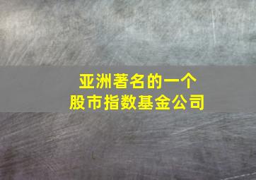 亚洲著名的一个股市指数基金公司