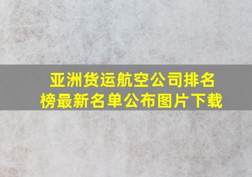 亚洲货运航空公司排名榜最新名单公布图片下载