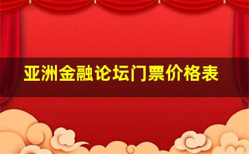 亚洲金融论坛门票价格表