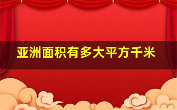 亚洲面积有多大平方千米