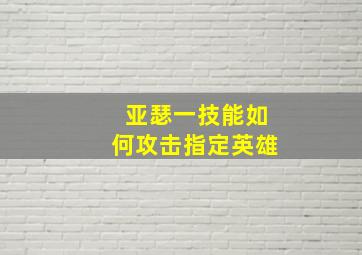 亚瑟一技能如何攻击指定英雄