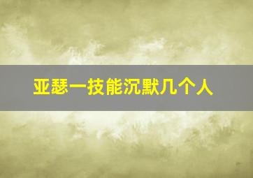 亚瑟一技能沉默几个人