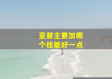 亚瑟主要加哪个技能好一点