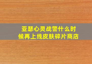 亚瑟心灵战警什么时候再上线皮肤碎片商店