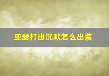 亚瑟打出沉默怎么出装