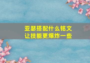 亚瑟搭配什么铭文让技能更爆炸一些