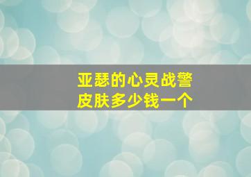 亚瑟的心灵战警皮肤多少钱一个