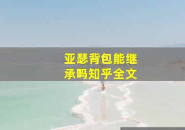 亚瑟背包能继承吗知乎全文