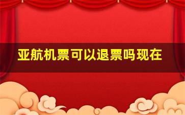 亚航机票可以退票吗现在