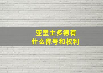 亚里士多德有什么称号和权利