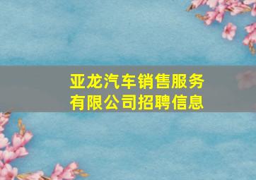 亚龙汽车销售服务有限公司招聘信息