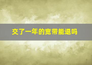 交了一年的宽带能退吗