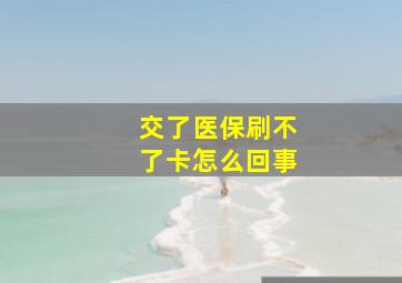 交了医保刷不了卡怎么回事