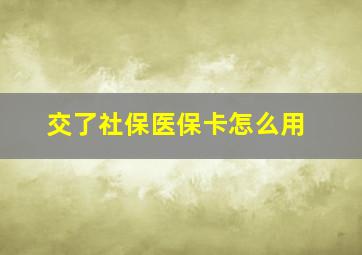 交了社保医保卡怎么用