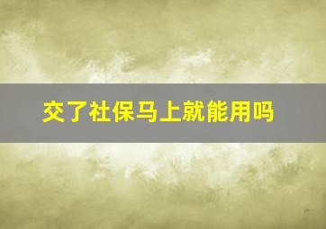 交了社保马上就能用吗