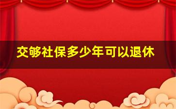 交够社保多少年可以退休