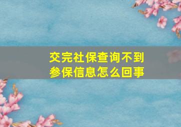 交完社保查询不到参保信息怎么回事