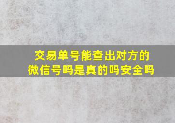 交易单号能查出对方的微信号吗是真的吗安全吗