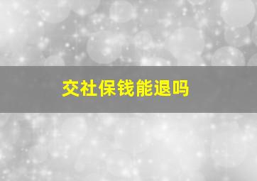 交社保钱能退吗