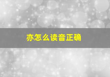 亦怎么读音正确