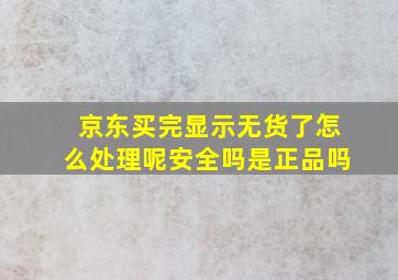 京东买完显示无货了怎么处理呢安全吗是正品吗