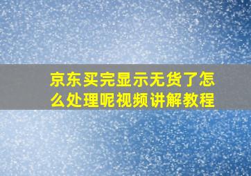 京东买完显示无货了怎么处理呢视频讲解教程