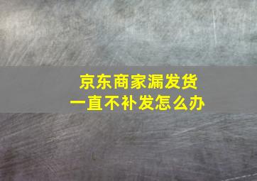 京东商家漏发货一直不补发怎么办