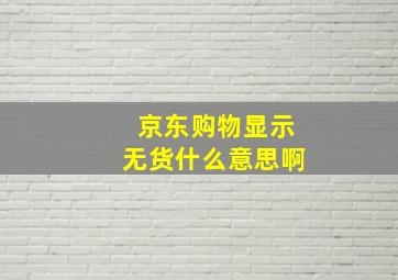 京东购物显示无货什么意思啊