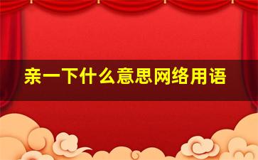 亲一下什么意思网络用语