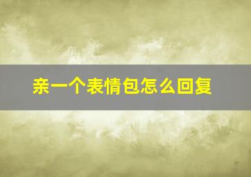 亲一个表情包怎么回复