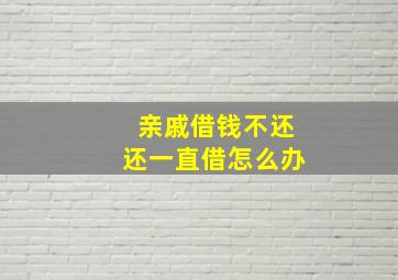 亲戚借钱不还还一直借怎么办