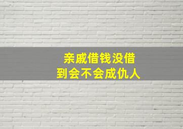 亲戚借钱没借到会不会成仇人